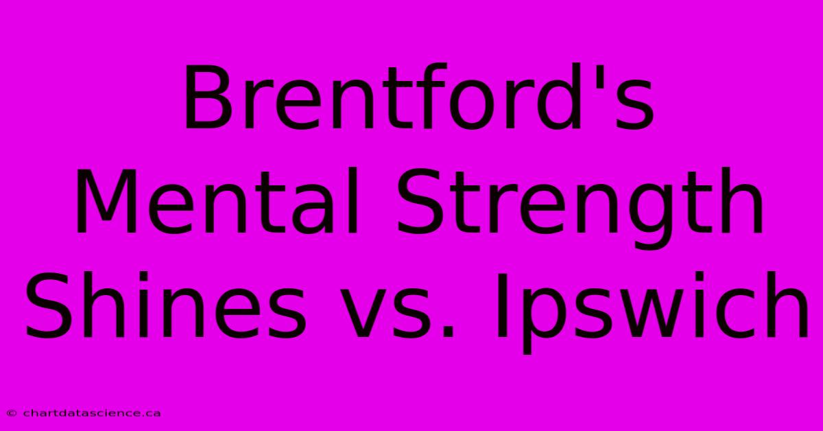 Brentford's Mental Strength Shines Vs. Ipswich