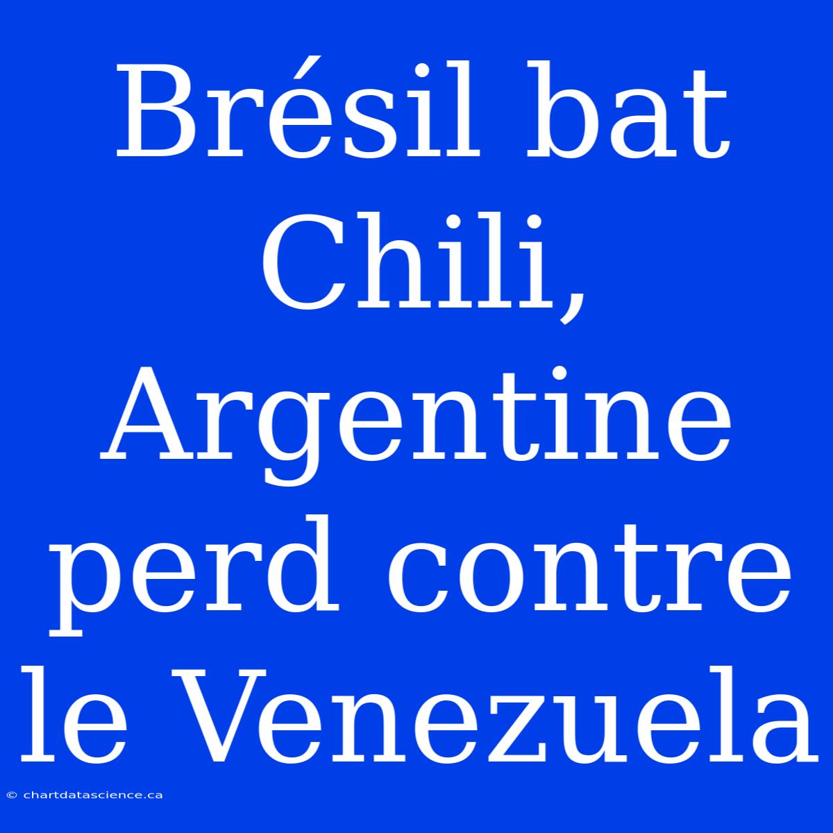 Brésil Bat Chili, Argentine Perd Contre Le Venezuela