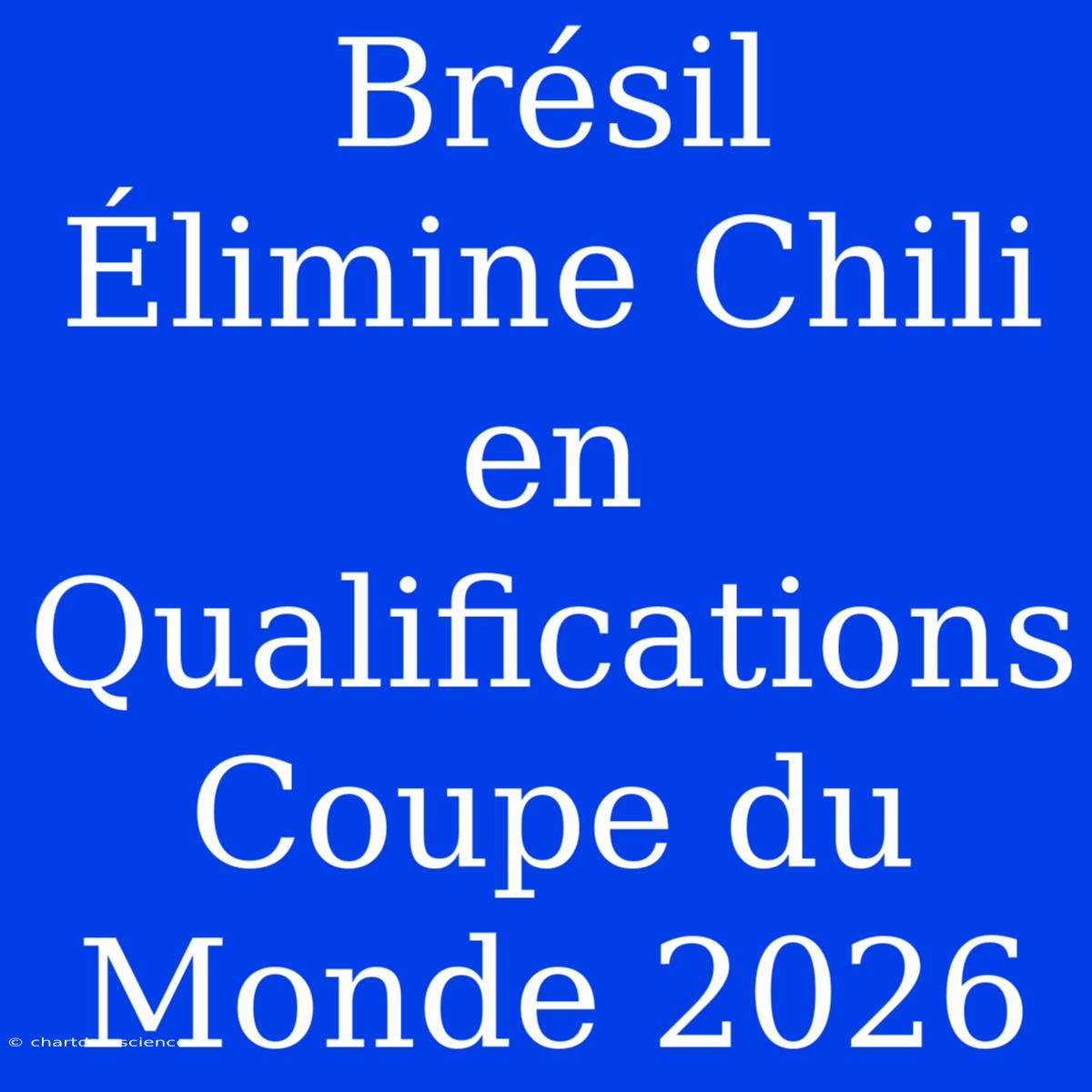 Brésil Élimine Chili En Qualifications Coupe Du Monde 2026