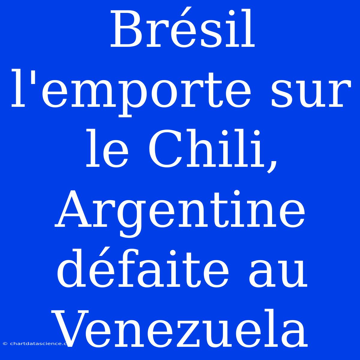 Brésil L'emporte Sur Le Chili, Argentine Défaite Au Venezuela