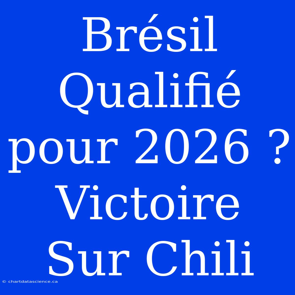 Brésil Qualifié Pour 2026 ? Victoire Sur Chili