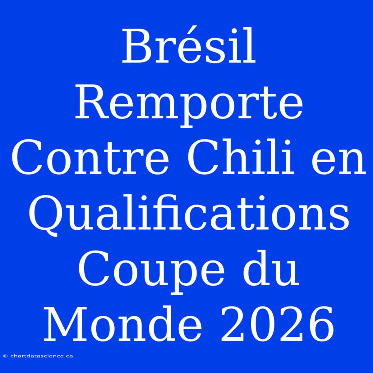 Brésil Remporte Contre Chili En Qualifications Coupe Du Monde 2026