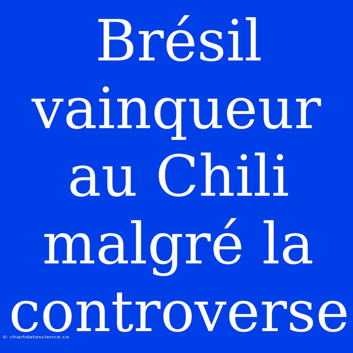 Brésil Vainqueur Au Chili Malgré La Controverse