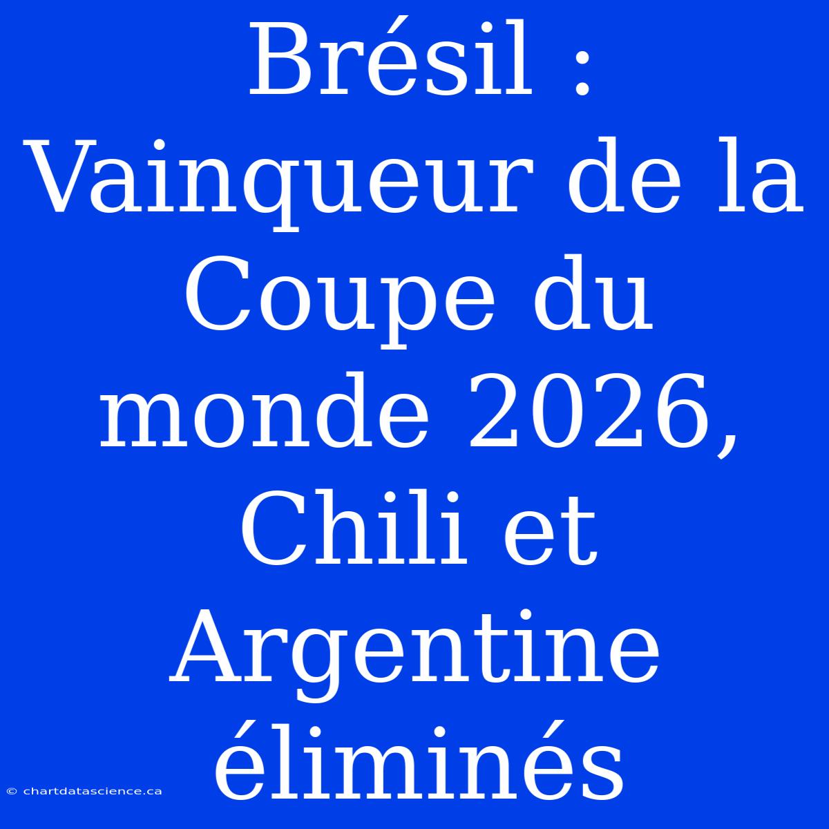 Brésil : Vainqueur De La Coupe Du Monde 2026, Chili Et Argentine Éliminés