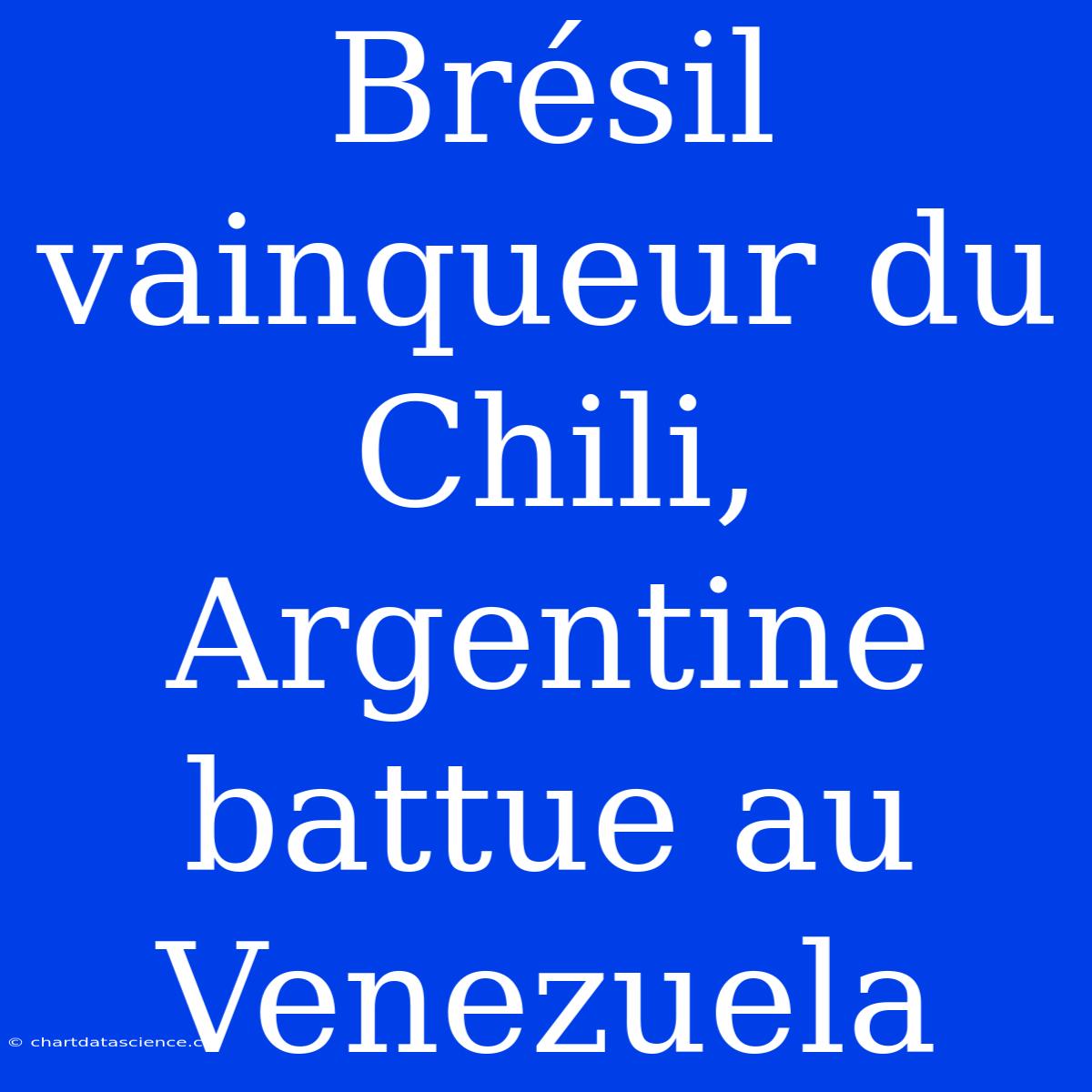 Brésil Vainqueur Du Chili, Argentine Battue Au Venezuela