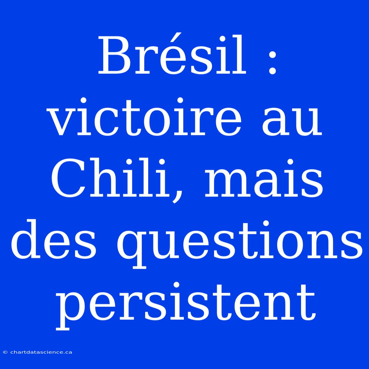 Brésil : Victoire Au Chili, Mais Des Questions Persistent