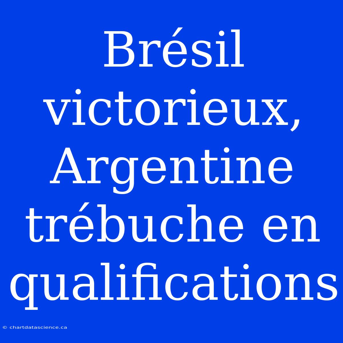 Brésil Victorieux, Argentine Trébuche En Qualifications