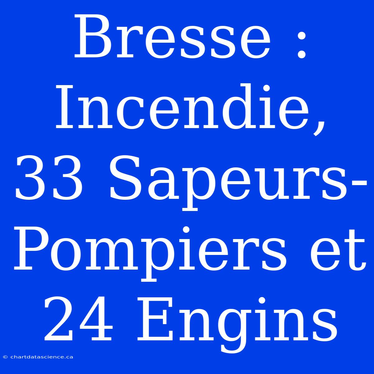 Bresse : Incendie, 33 Sapeurs-Pompiers Et 24 Engins