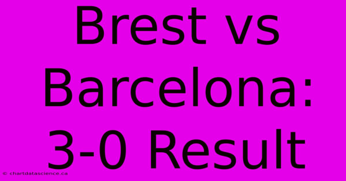 Brest Vs Barcelona: 3-0 Result