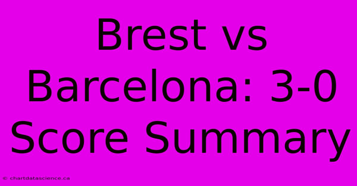 Brest Vs Barcelona: 3-0 Score Summary