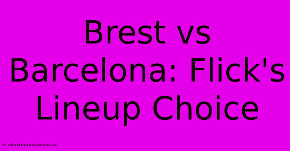 Brest Vs Barcelona: Flick's Lineup Choice