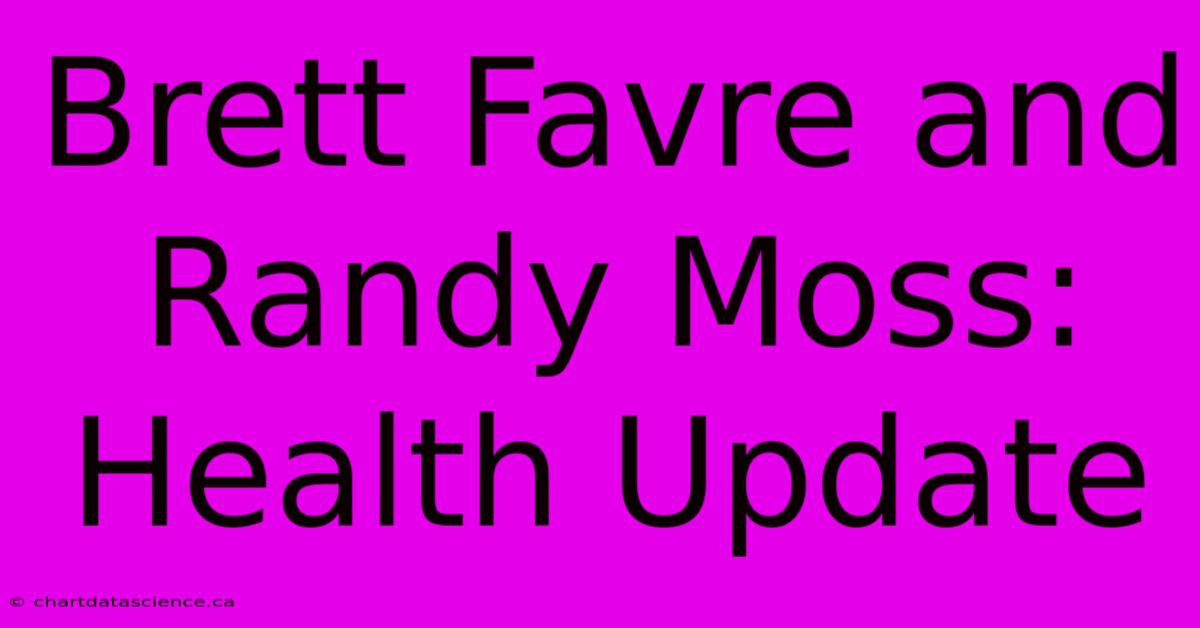 Brett Favre And Randy Moss: Health Update