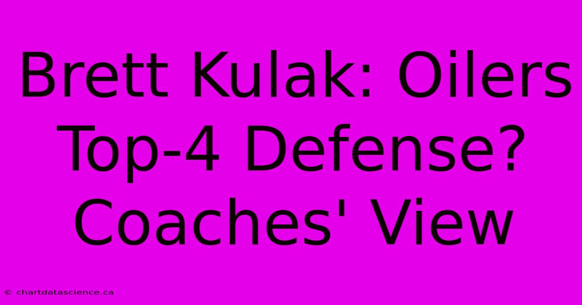 Brett Kulak: Oilers Top-4 Defense? Coaches' View