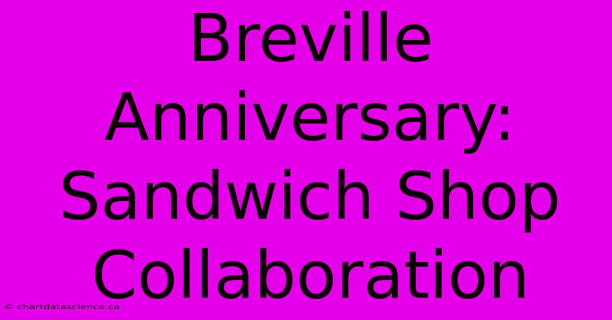 Breville Anniversary: Sandwich Shop Collaboration