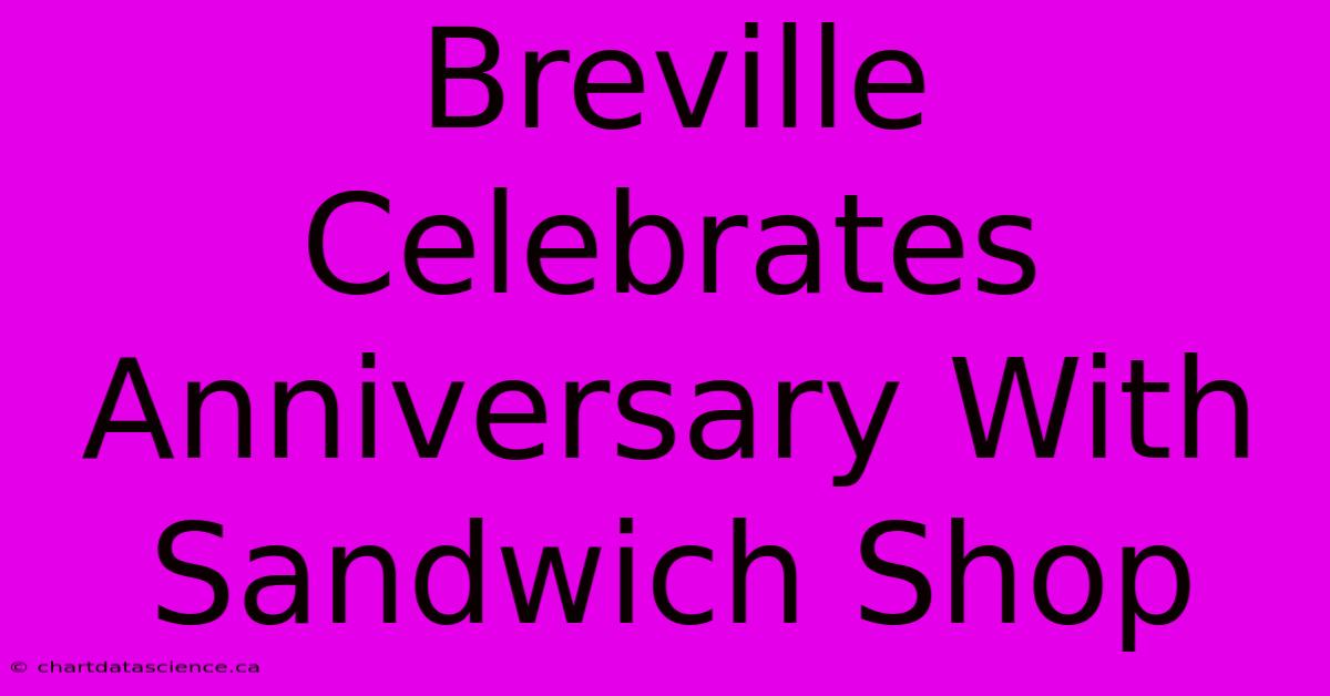 Breville Celebrates Anniversary With Sandwich Shop