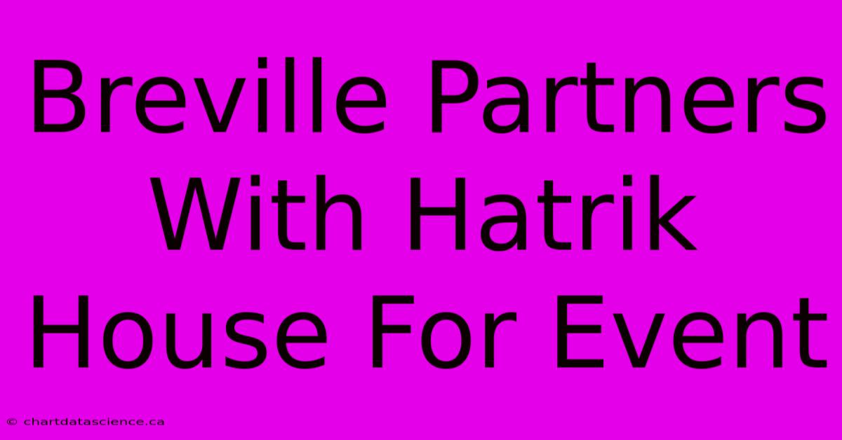 Breville Partners With Hatrik House For Event