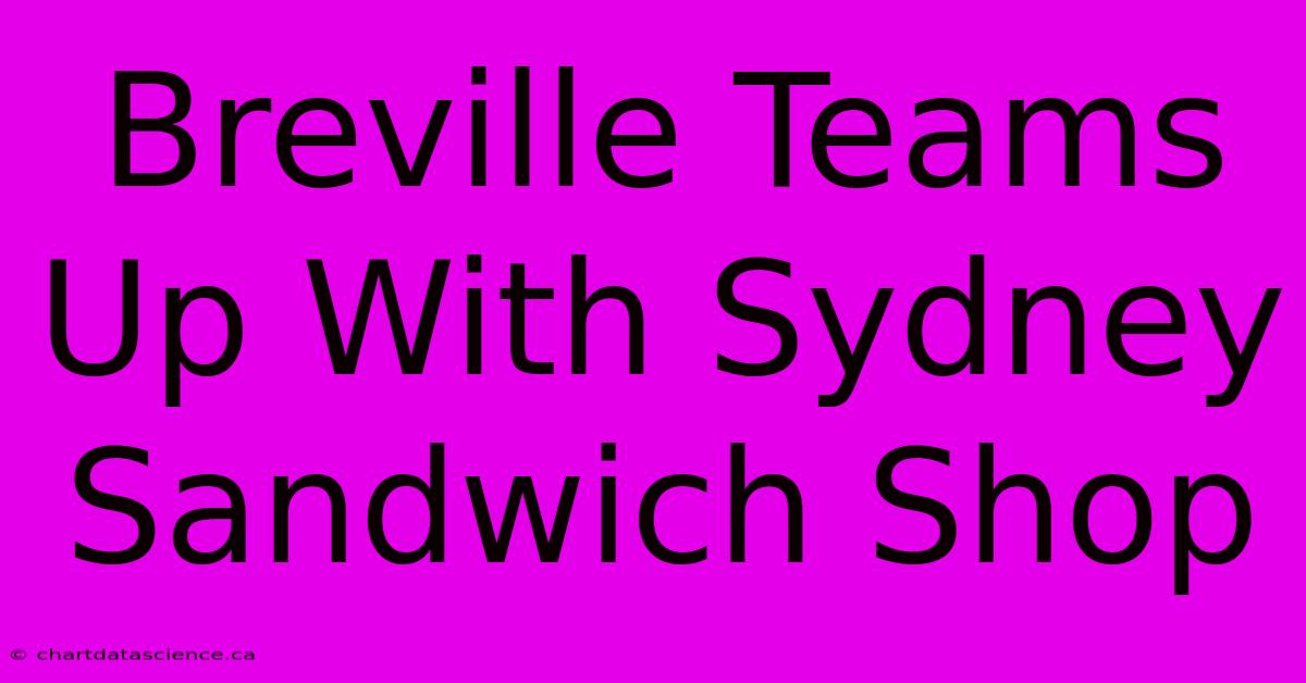 Breville Teams Up With Sydney Sandwich Shop