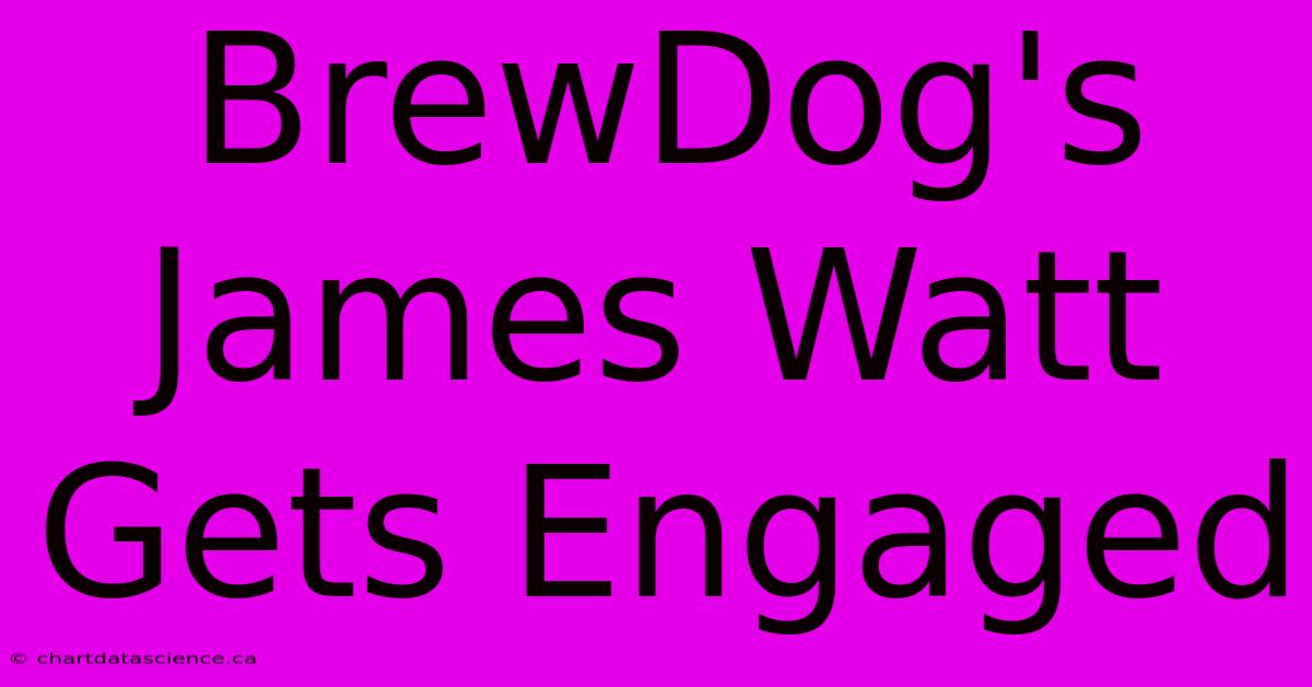 BrewDog's James Watt Gets Engaged