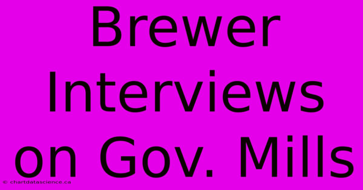 Brewer Interviews On Gov. Mills