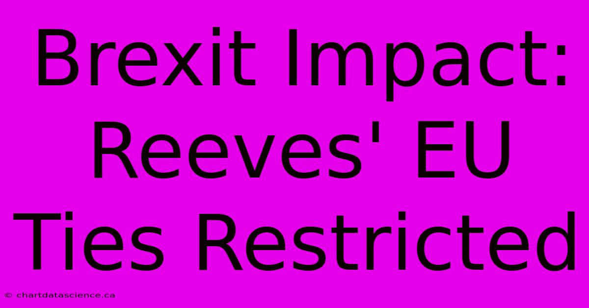 Brexit Impact: Reeves' EU Ties Restricted