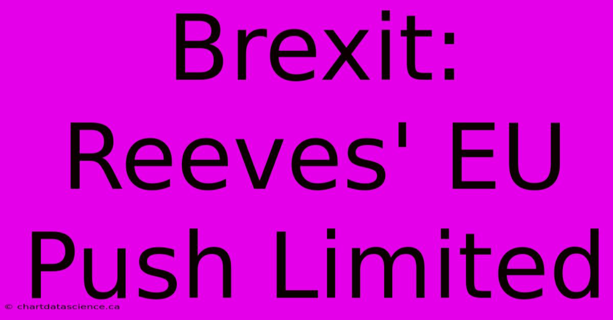 Brexit: Reeves' EU Push Limited