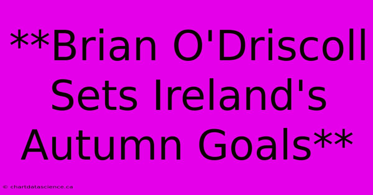 **Brian O'Driscoll Sets Ireland's Autumn Goals**