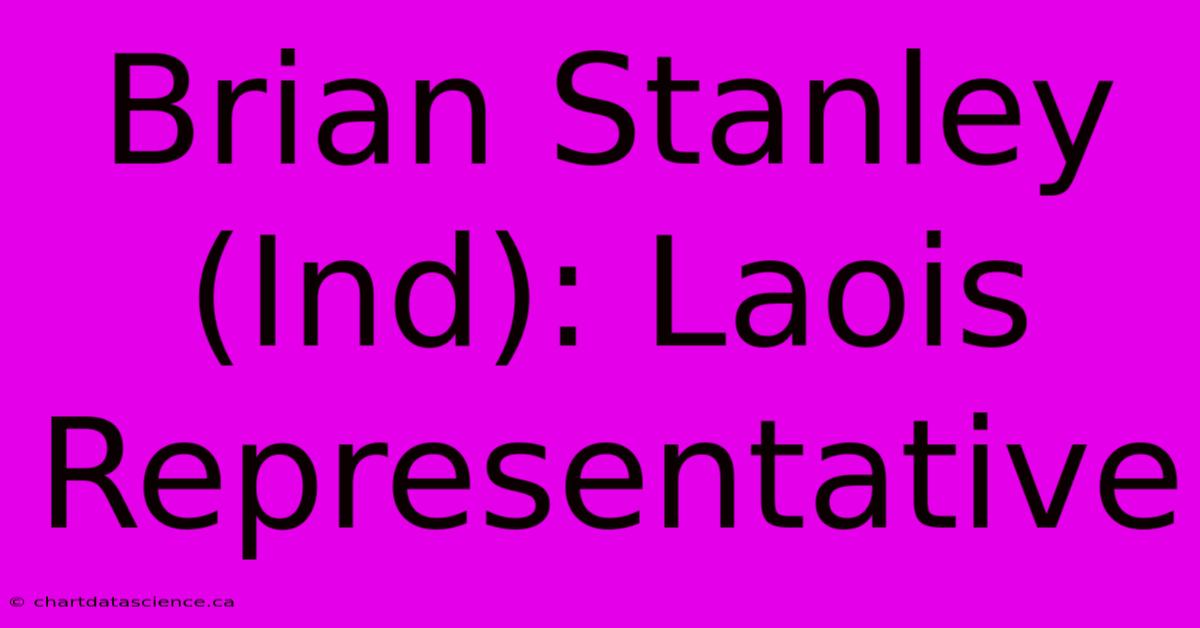 Brian Stanley (Ind): Laois Representative