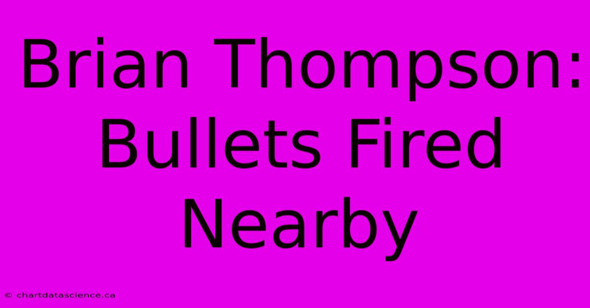 Brian Thompson: Bullets Fired Nearby