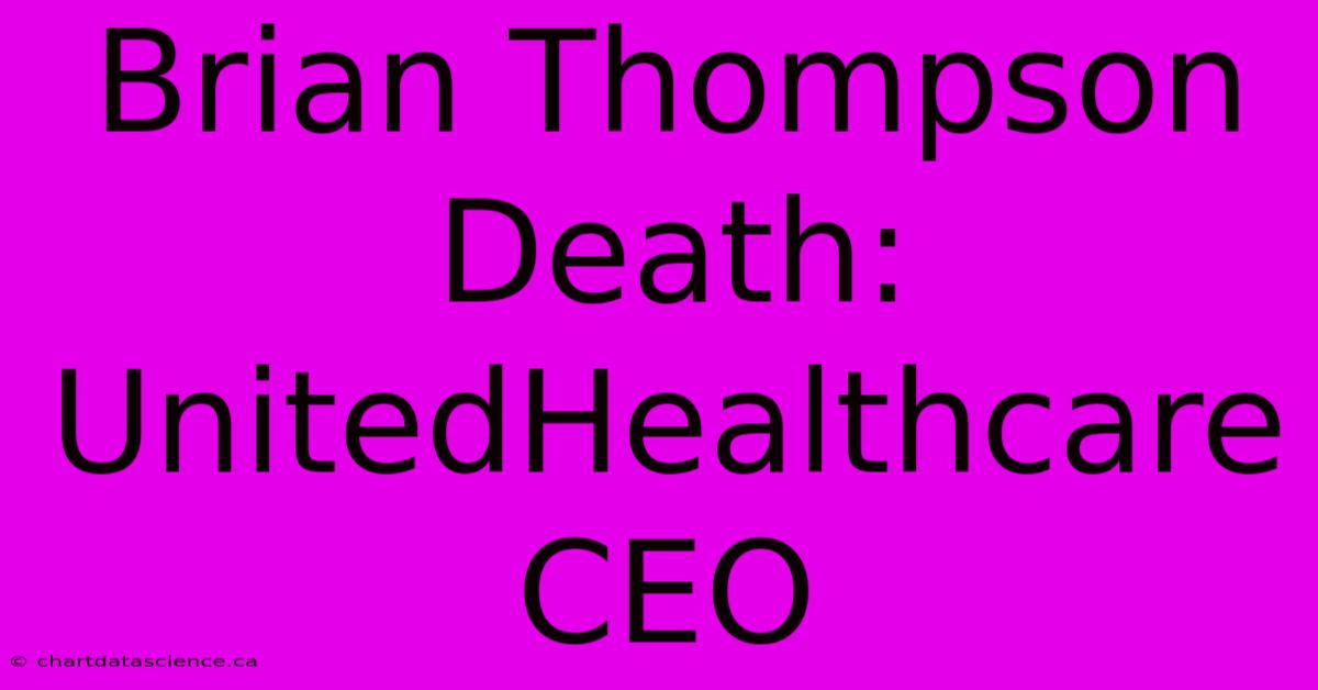 Brian Thompson Death: UnitedHealthcare CEO