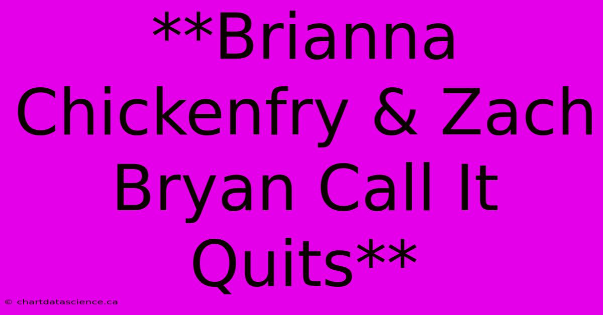 **Brianna Chickenfry & Zach Bryan Call It Quits**