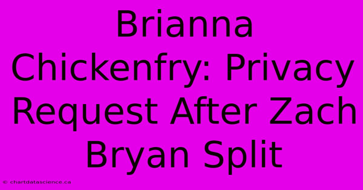 Brianna Chickenfry: Privacy Request After Zach Bryan Split 