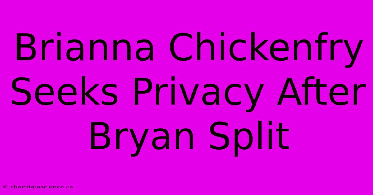 Brianna Chickenfry Seeks Privacy After Bryan Split