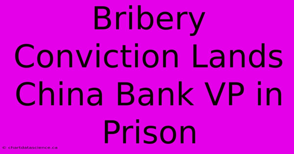 Bribery Conviction Lands China Bank VP In Prison