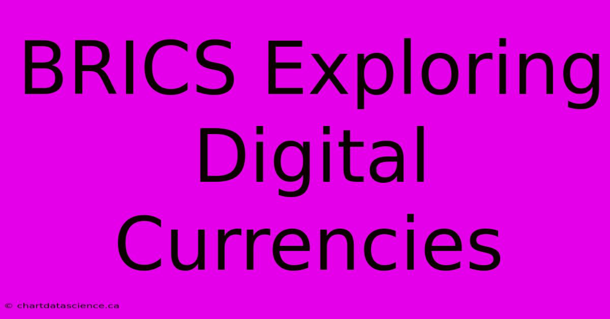 BRICS Exploring Digital Currencies 