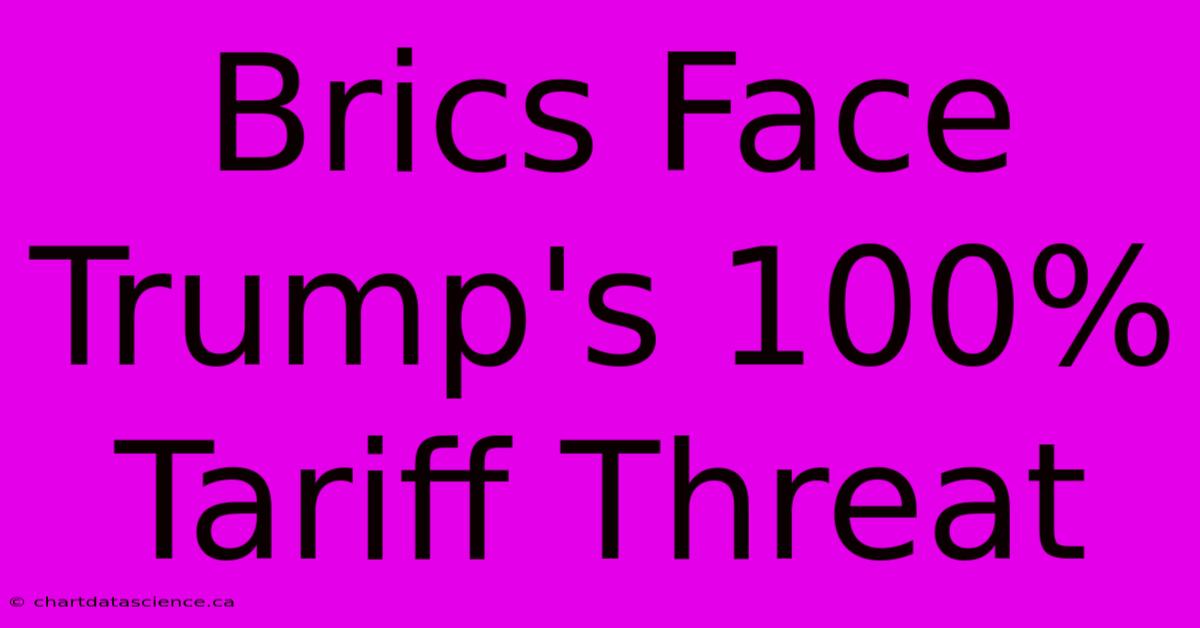 Brics Face Trump's 100% Tariff Threat