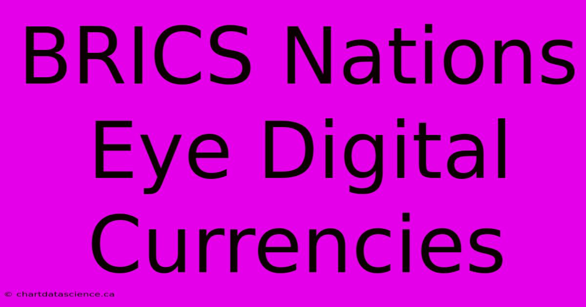 BRICS Nations Eye Digital Currencies