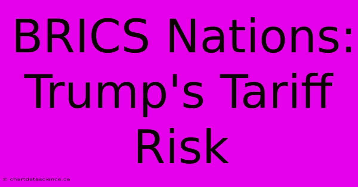 BRICS Nations: Trump's Tariff Risk