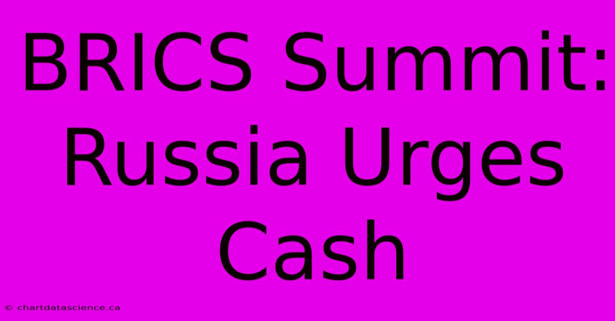 BRICS Summit: Russia Urges Cash