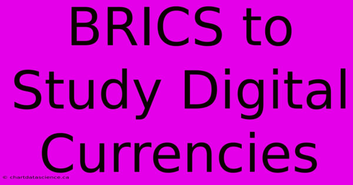 BRICS To Study Digital Currencies