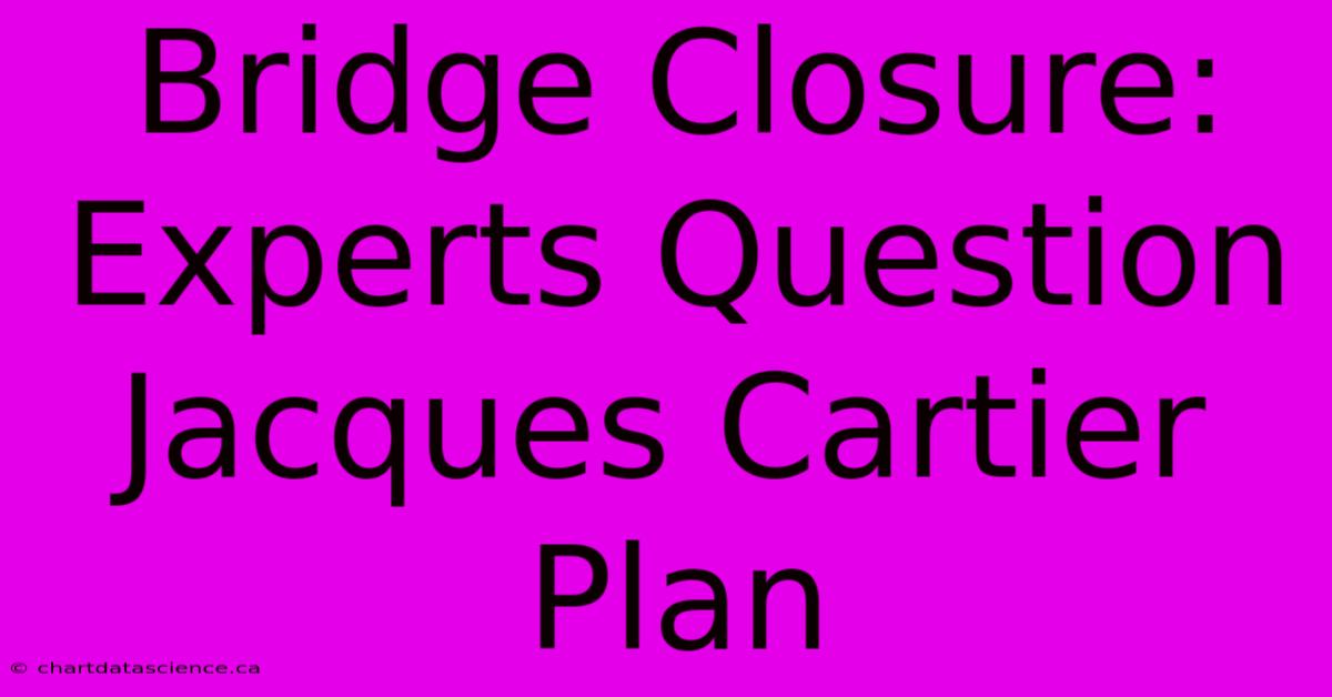 Bridge Closure: Experts Question Jacques Cartier Plan