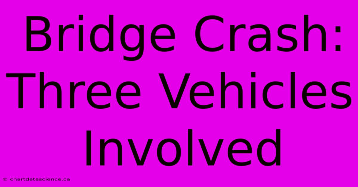 Bridge Crash: Three Vehicles Involved