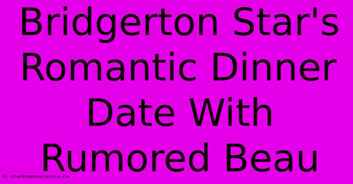 Bridgerton Star's Romantic Dinner Date With Rumored Beau