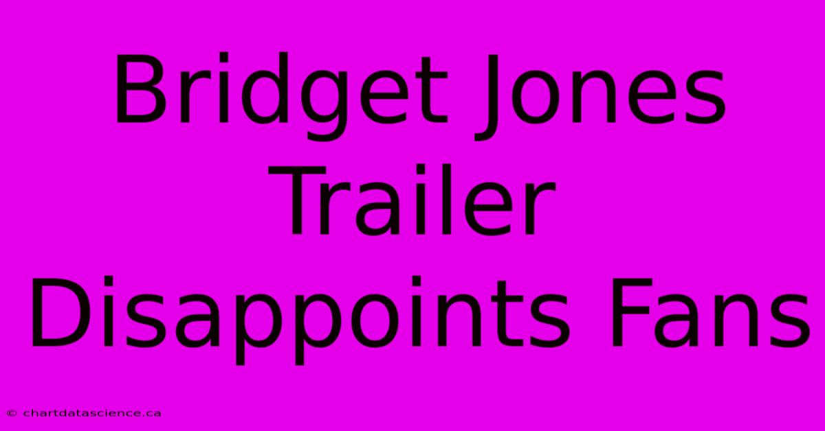 Bridget Jones Trailer Disappoints Fans