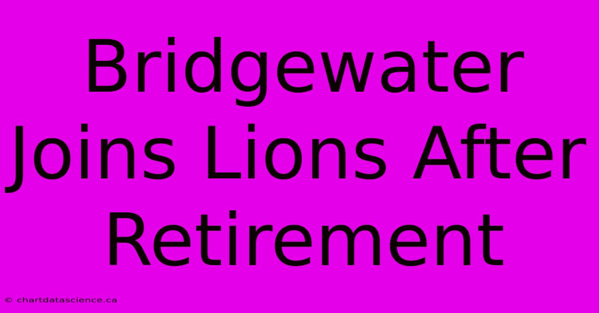 Bridgewater Joins Lions After Retirement