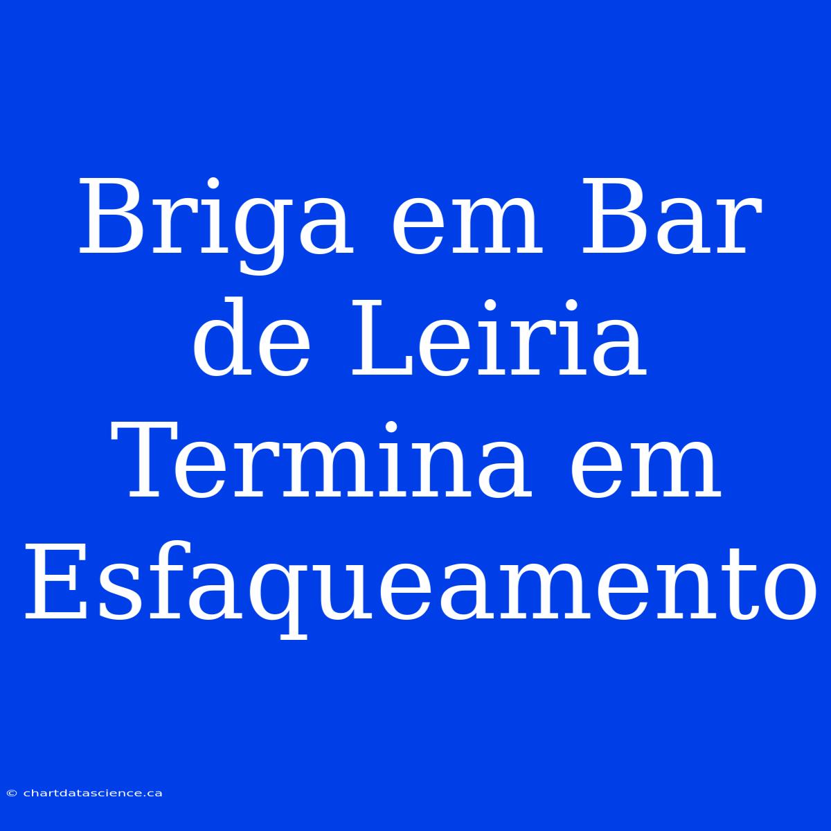 Briga Em Bar De Leiria Termina Em Esfaqueamento