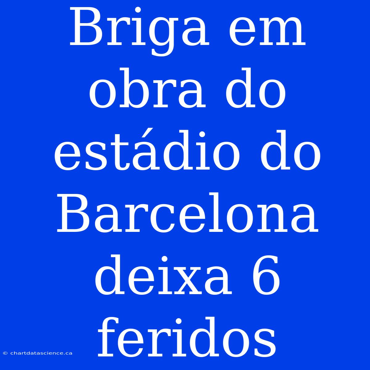 Briga Em Obra Do Estádio Do Barcelona Deixa 6 Feridos