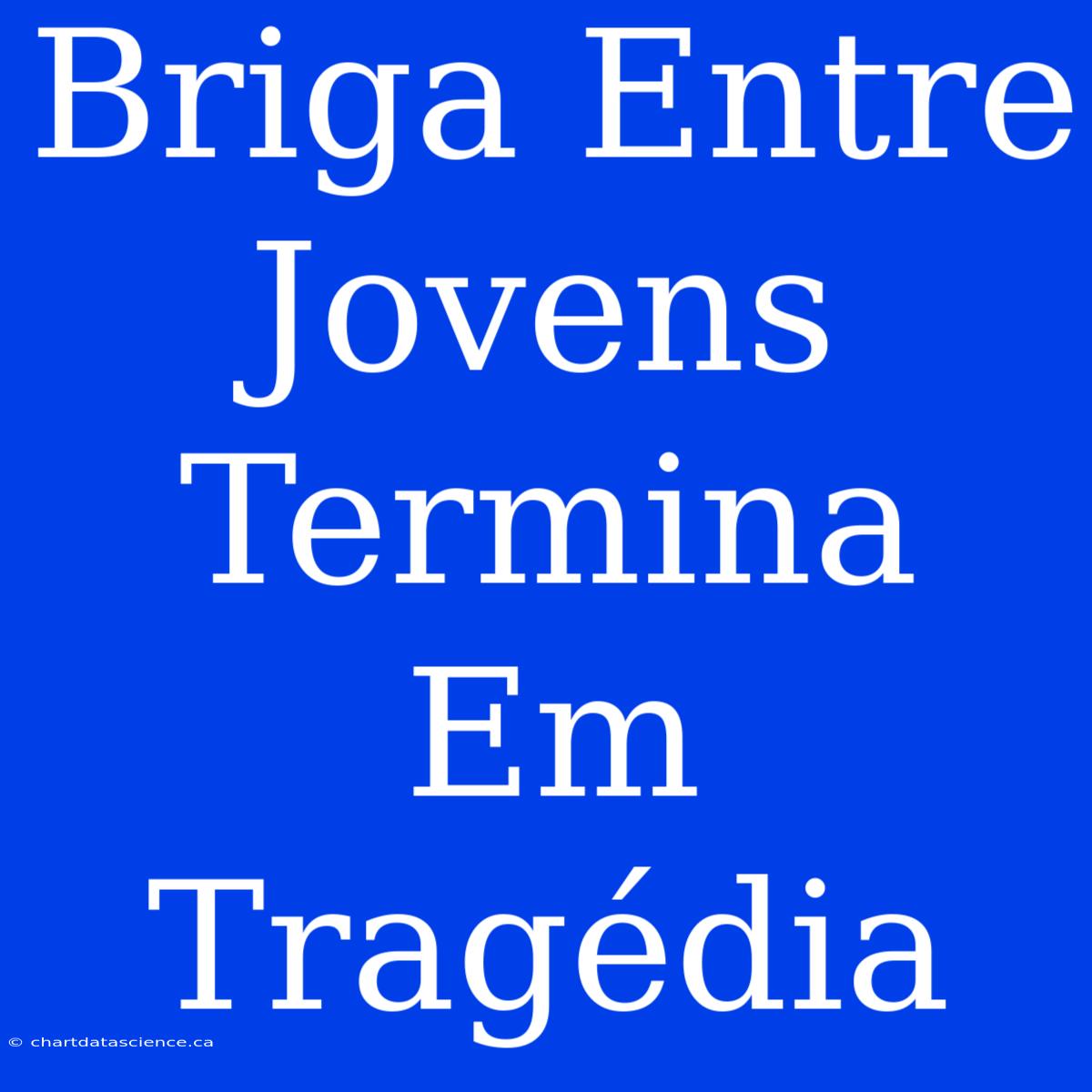 Briga Entre Jovens Termina Em Tragédia