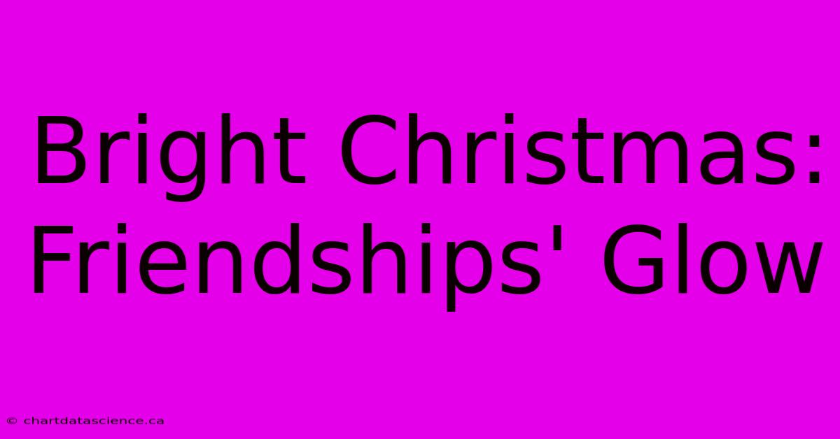 Bright Christmas: Friendships' Glow