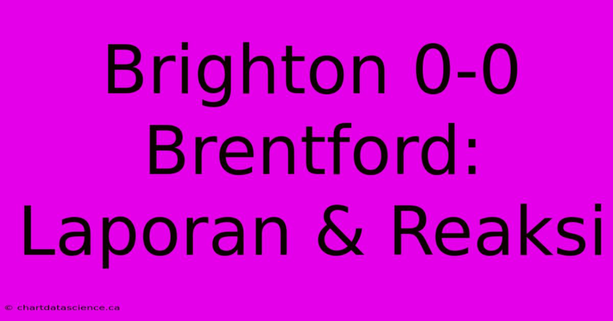 Brighton 0-0 Brentford: Laporan & Reaksi