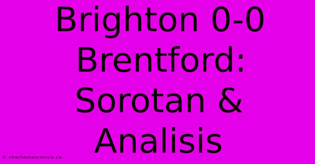 Brighton 0-0 Brentford: Sorotan & Analisis